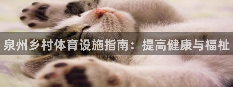 意昂3官网：泉州乡村体育设施指南：提高健康与福祉