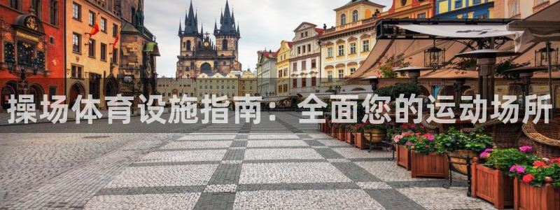 意昂体育3招商电话号码查询是多少：操场体育设施指南：