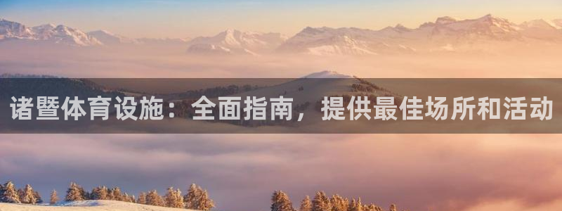 意昂体育3招商电话是多少号码：诸暨体育设施：全面指南