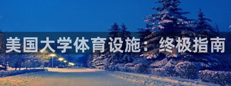 意昂体育3平台注册流程视频：美国大学体育设施：终极指