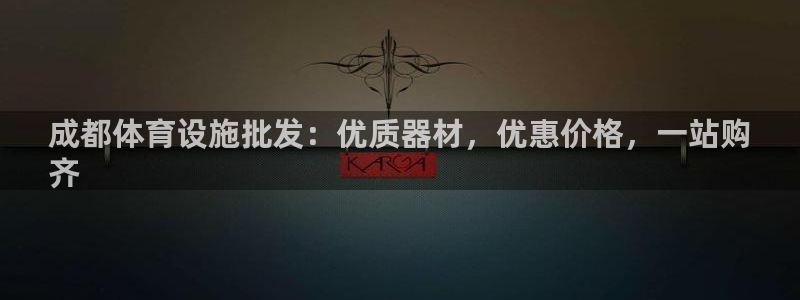 意昂体育3招商电话：成都体育设施批发：优质器材，优惠