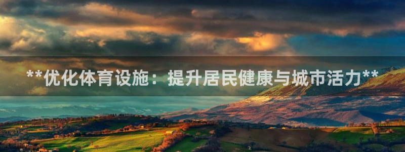 意昂体育3平台是正规平台吗安全吗：**优化体育设施：