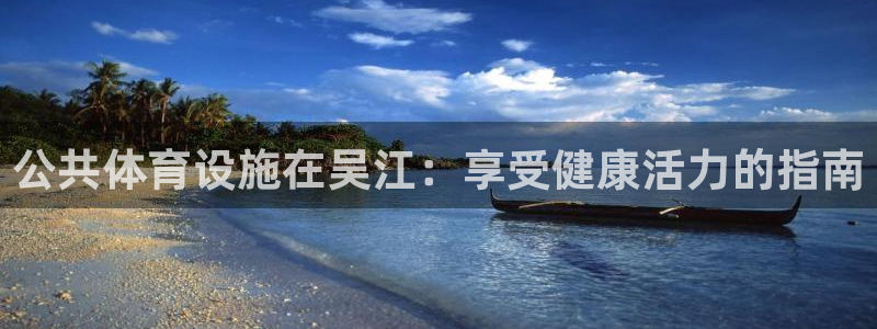 意昂3集团简介：公共体育设施在吴江：享受健康活力的指
