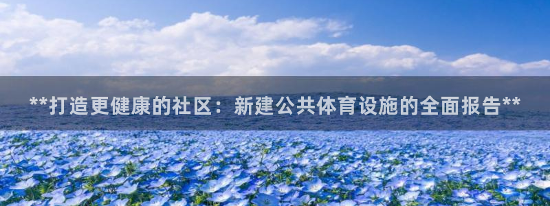 意昂体育3招商电话号码查询：**打造更健康的社区：新