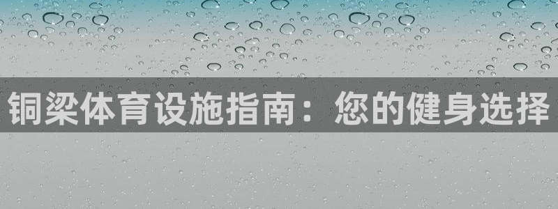 德国意昂3集团：铜梁体育设施指南：您的健身选择
