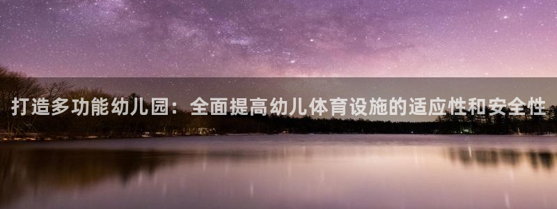 意昂3娱乐40996：打造多功能幼儿园：全面提高幼儿体育设施